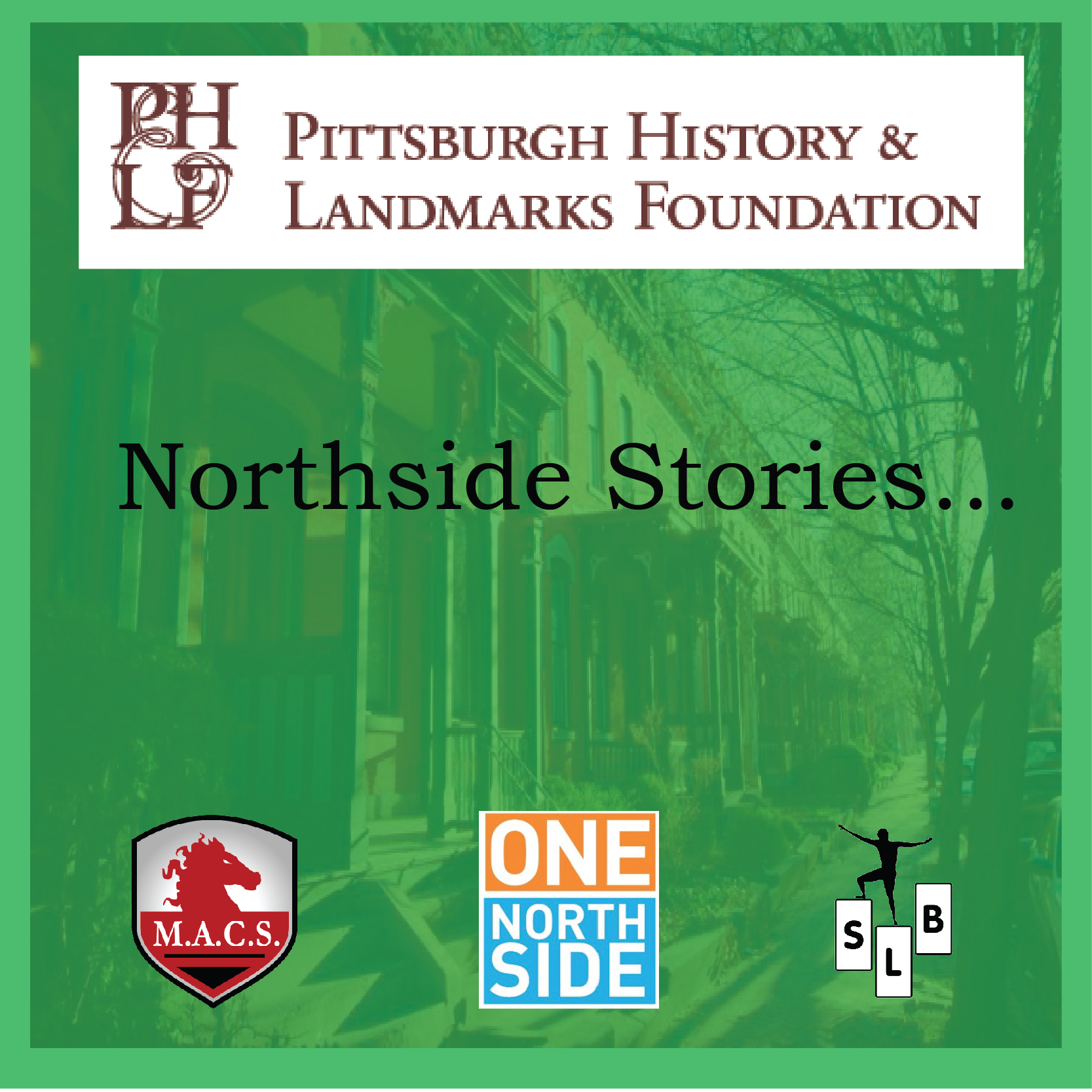 The text "Pittsburgh History & Landmarks Foundation" in maroon on a white background, the text "Northside Stories..." underneath and three logos for M.A.C.S., ONE North Side, and SLB underneath, all on a light green background of a city street